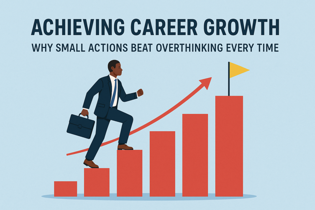 Achieving Career Growth: Why Small Actions Beat Overthinking Every Time
